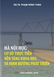 Giới thiệu toàn văn công trình khoa học: Hà Nội học - Cơ sở thực tiễn, nền tảng học thuật và định hướng phát triển (GS.TS Phạm Hồng Tung)